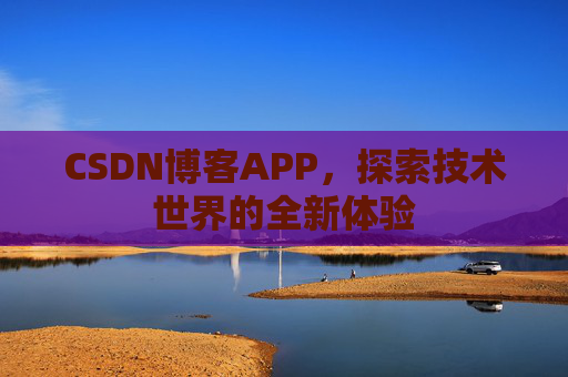 CSDN博客APP，探索技术世界的全新体验