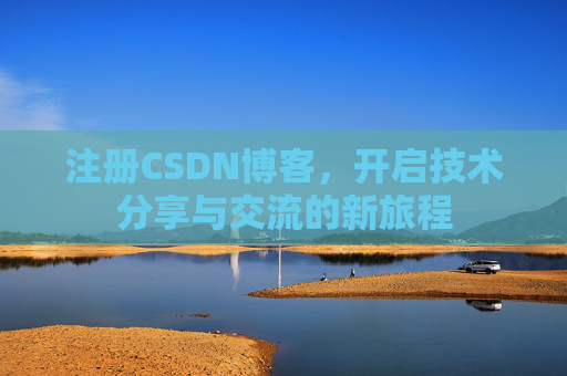 注册CSDN博客,开启技术分享与交流的新旅程